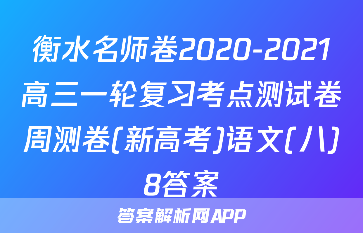 衡水名师卷2020-2021高三一轮复习考点测试卷周测卷(新高考)语文(八)8答案
