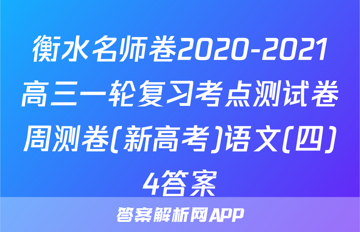 衡水名师卷2020-2021高三一轮复习考点测试卷周测卷(新高考)语文(四)4答案