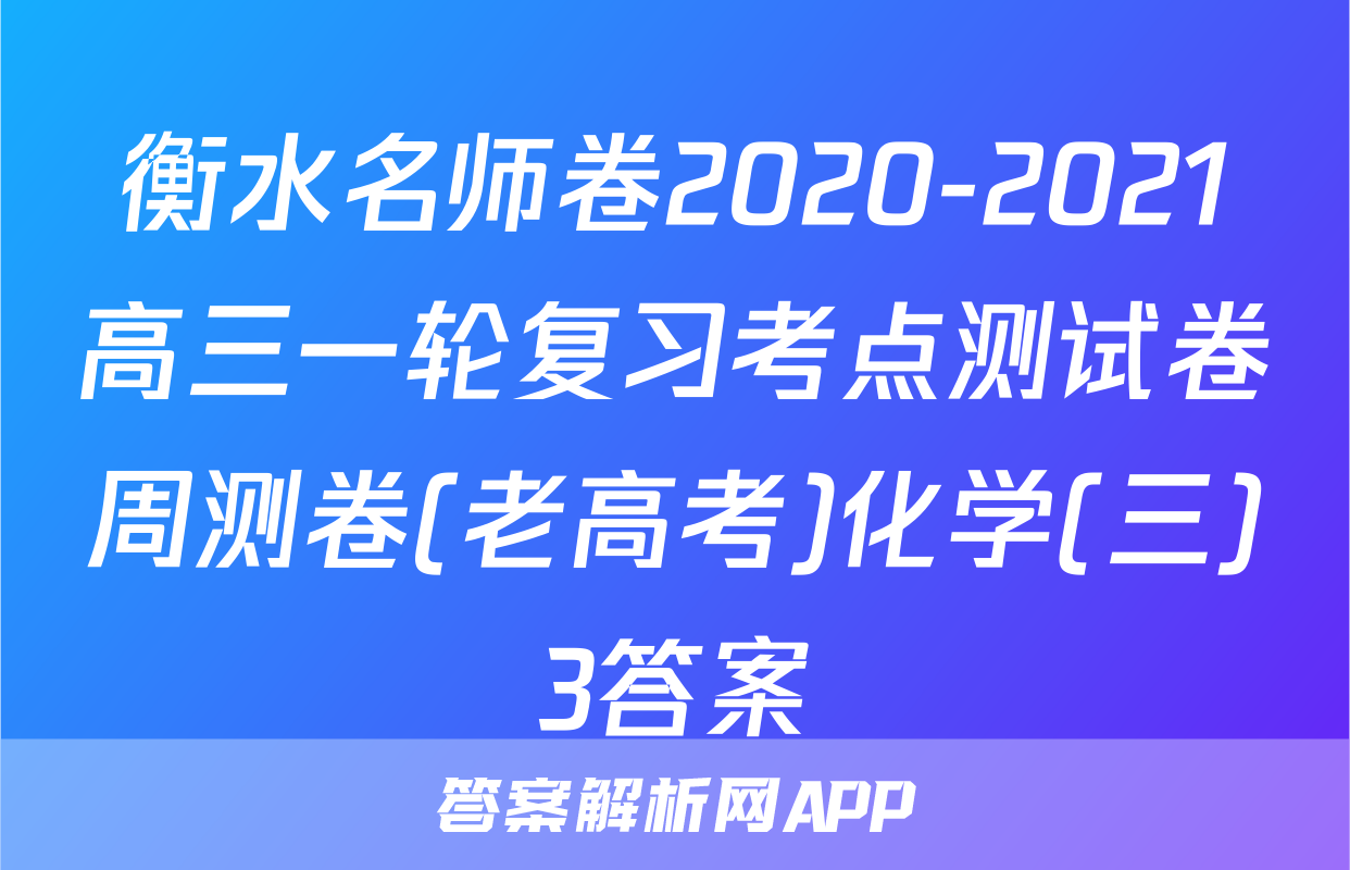 衡水名师卷2020-2021高三一轮复习考点测试卷周测卷(老高考)化学(三)3答案