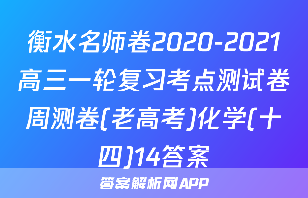衡水名师卷2020-2021高三一轮复习考点测试卷周测卷(老高考)化学(十四)14答案