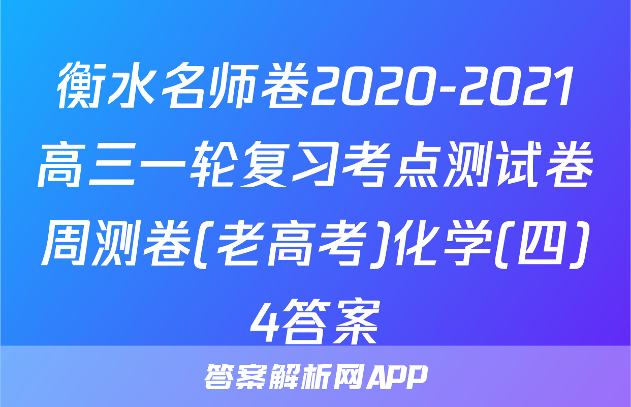 衡水名师卷2020-2021高三一轮复习考点测试卷周测卷(老高考)化学(四)4答案