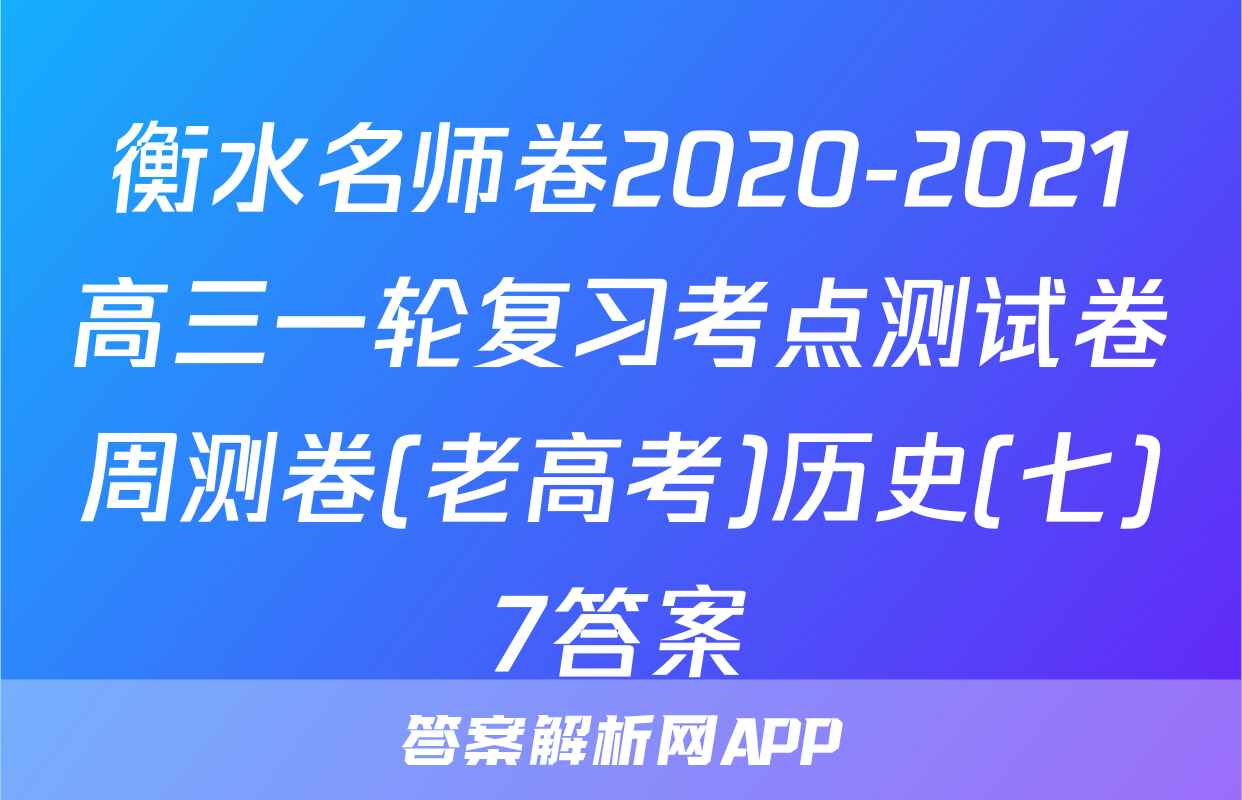 衡水名师卷2020-2021高三一轮复习考点测试卷周测卷(老高考)历史(七)7答案