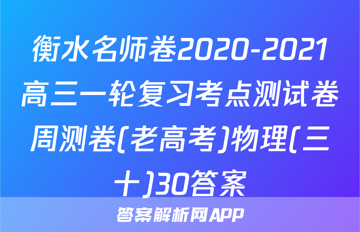 衡水名师卷2020-2021高三一轮复习考点测试卷周测卷(老高考)物理(三十)30答案