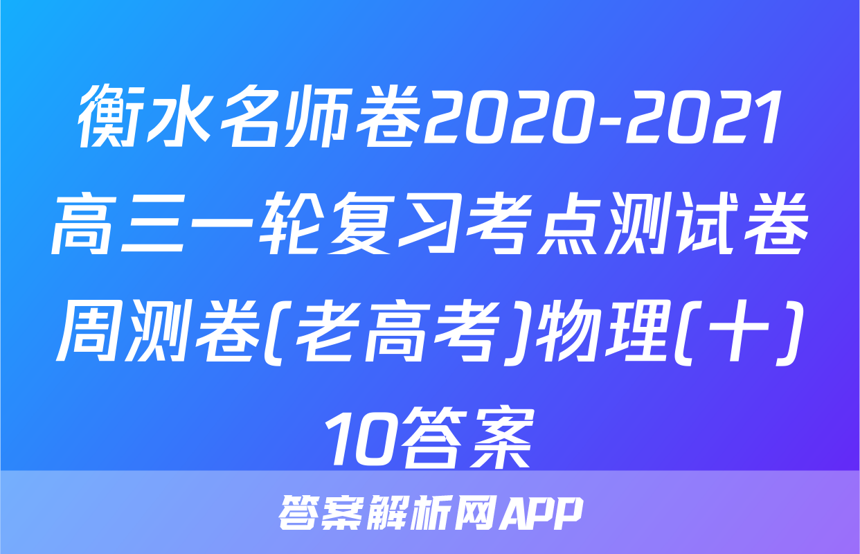 衡水名师卷2020-2021高三一轮复习考点测试卷周测卷(老高考)物理(十)10答案