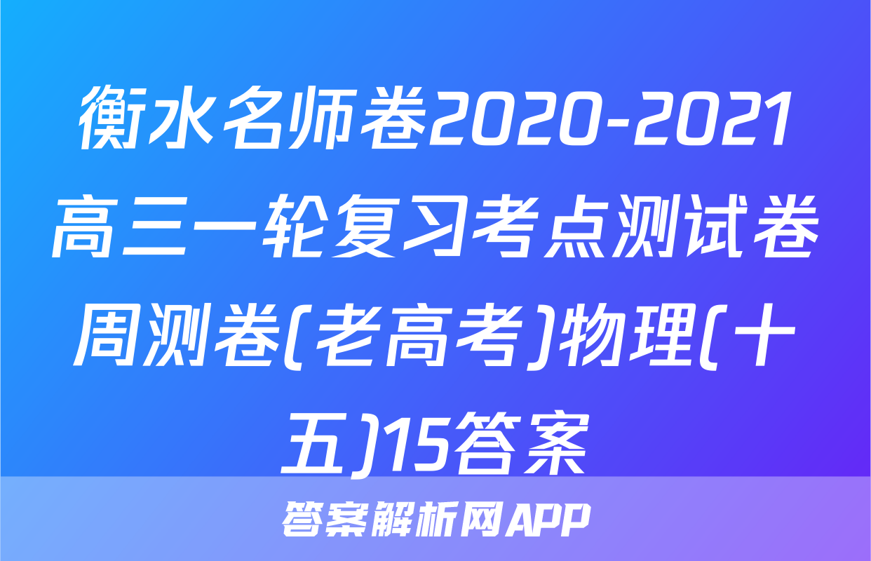 衡水名师卷2020-2021高三一轮复习考点测试卷周测卷(老高考)物理(十五)15答案