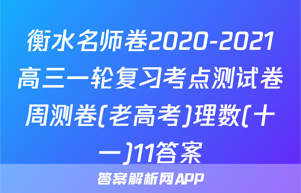 衡水名师卷2020-2021高三一轮复习考点测试卷周测卷(老高考)理数(十一)11答案