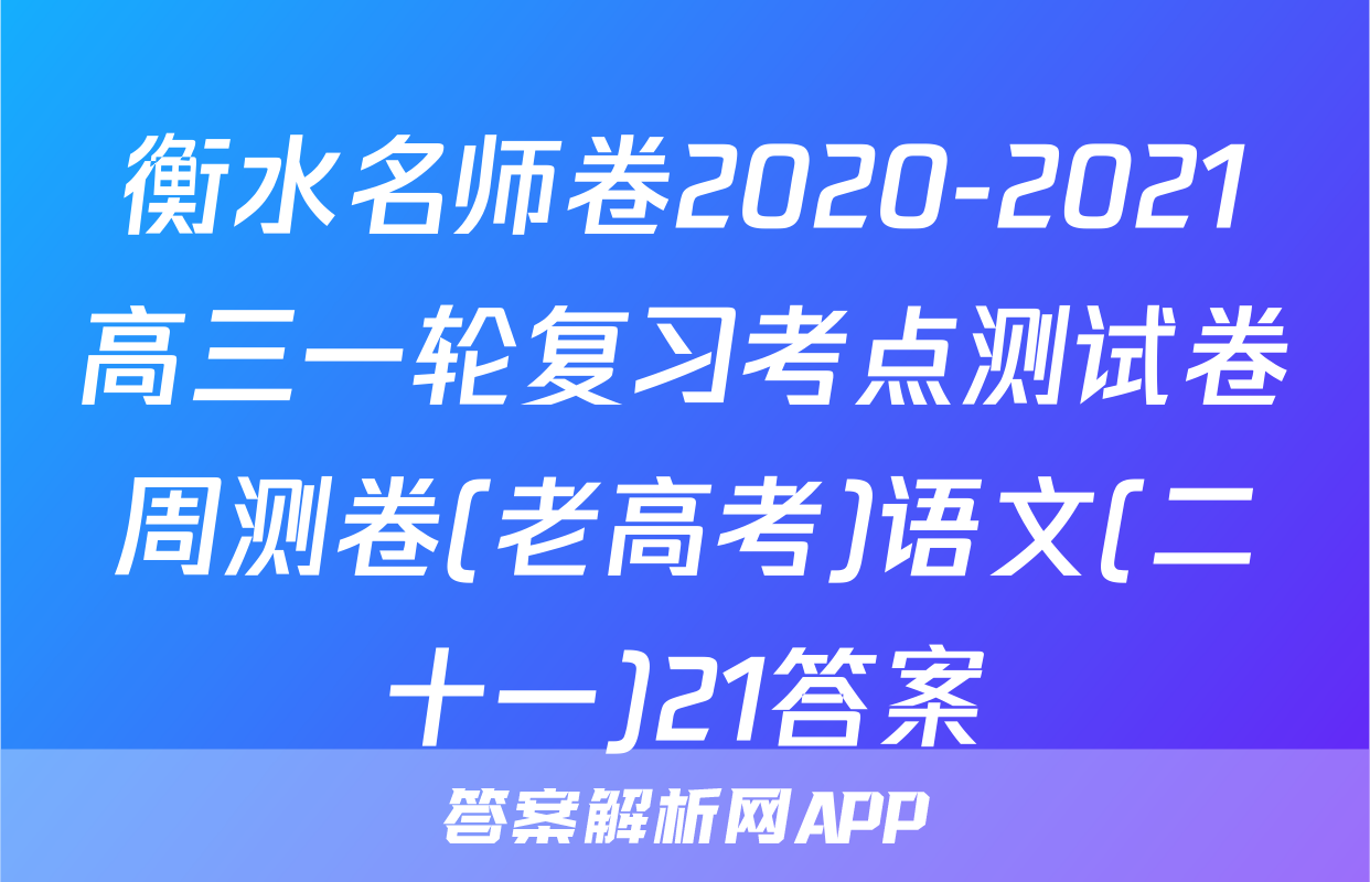 衡水名师卷2020-2021高三一轮复习考点测试卷周测卷(老高考)语文(二十一)21答案