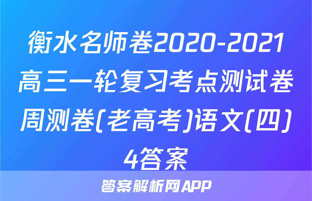 衡水名师卷2020-2021高三一轮复习考点测试卷周测卷(老高考)语文(四)4答案