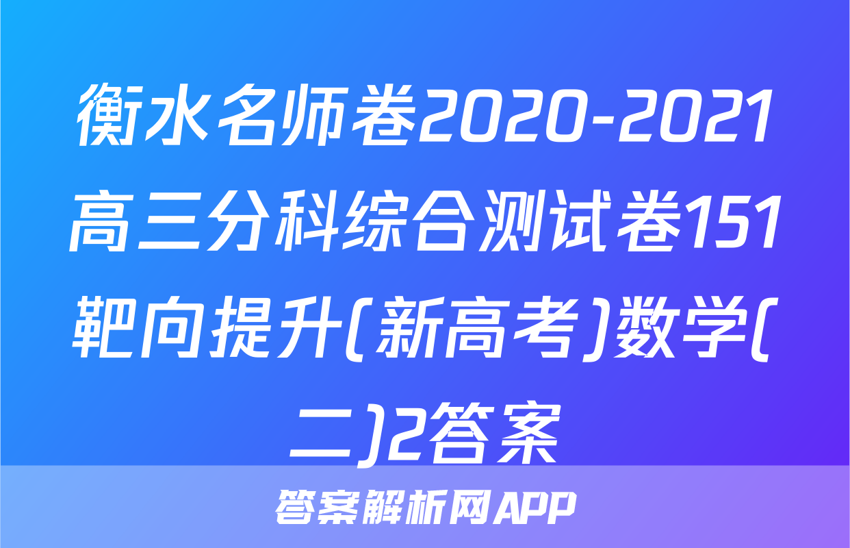 衡水名师卷2020-2021高三分科综合测试卷151靶向提升(新高考)数学(二)2答案