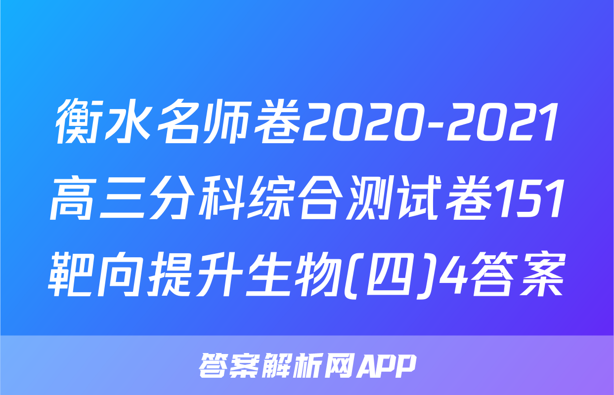 衡水名师卷2020-2021高三分科综合测试卷151靶向提升生物(四)4答案