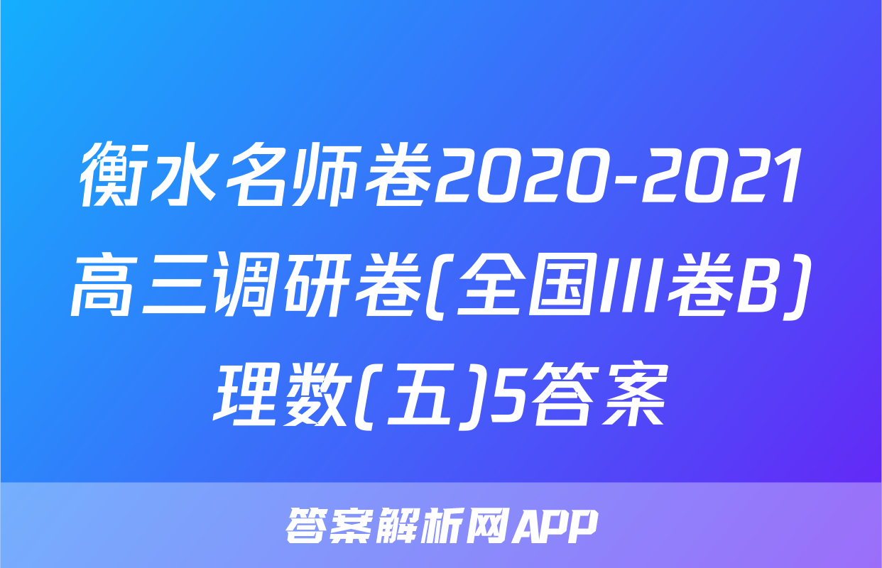 衡水名师卷2020-2021高三调研卷(全国III卷B)理数(五)5答案