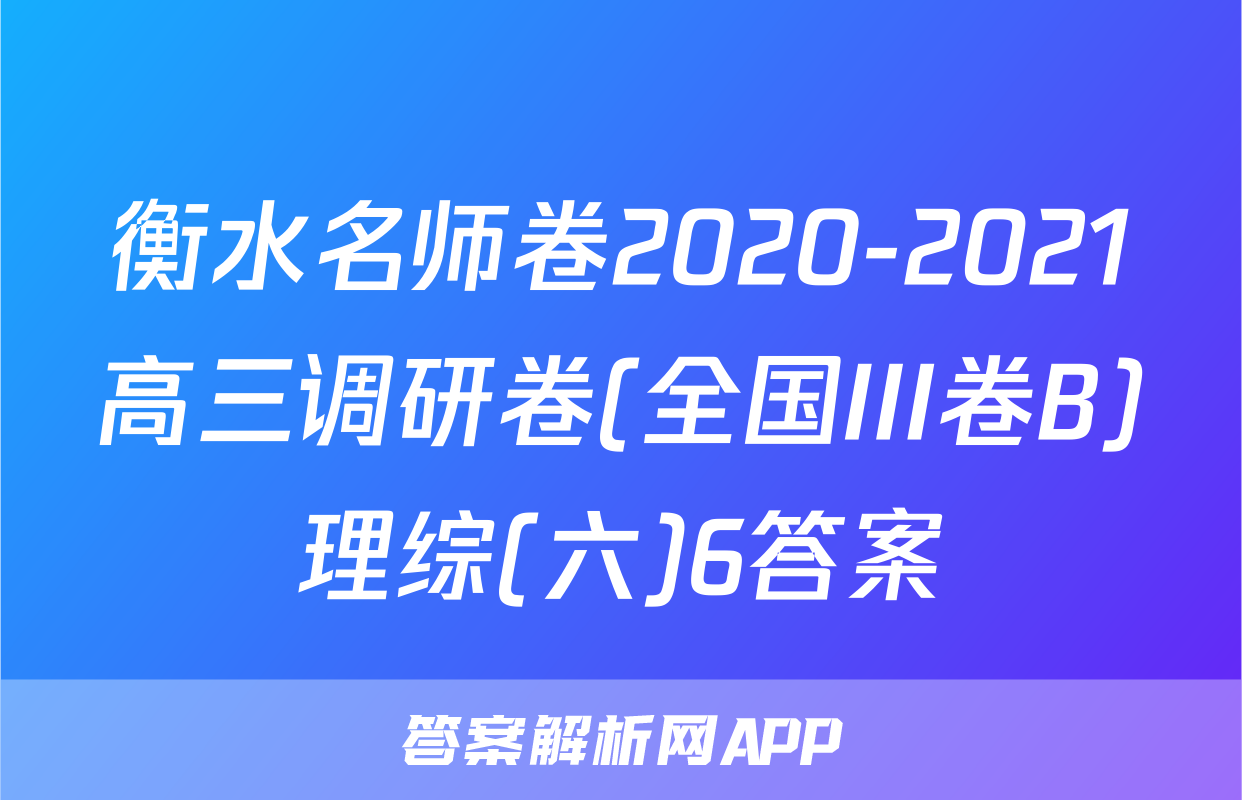 衡水名师卷2020-2021高三调研卷(全国III卷B)理综(六)6答案