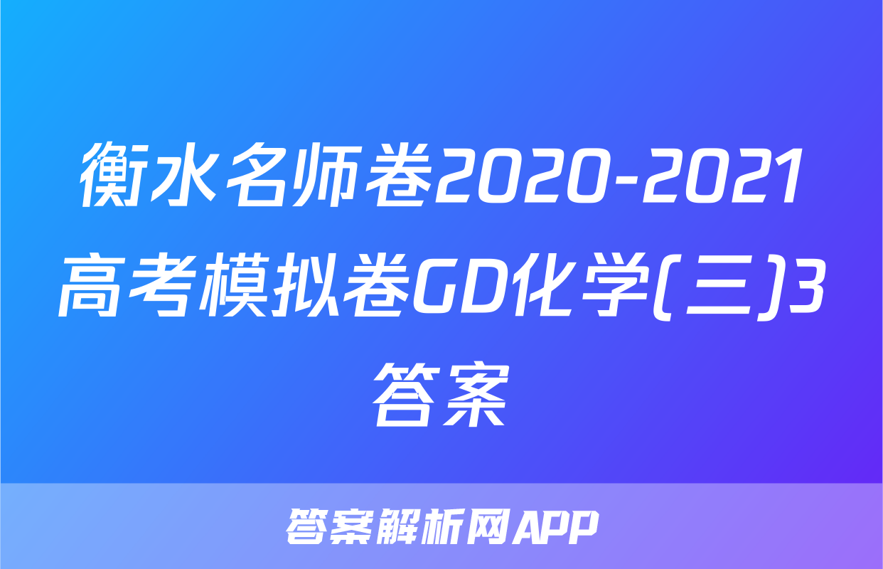衡水名师卷2020-2021高考模拟卷GD化学(三)3答案