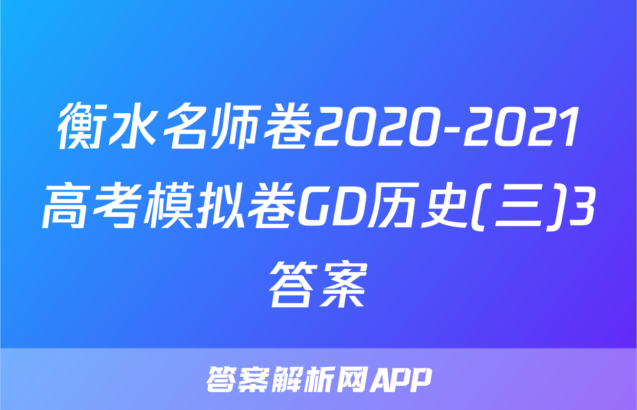 衡水名师卷2020-2021高考模拟卷GD历史(三)3答案