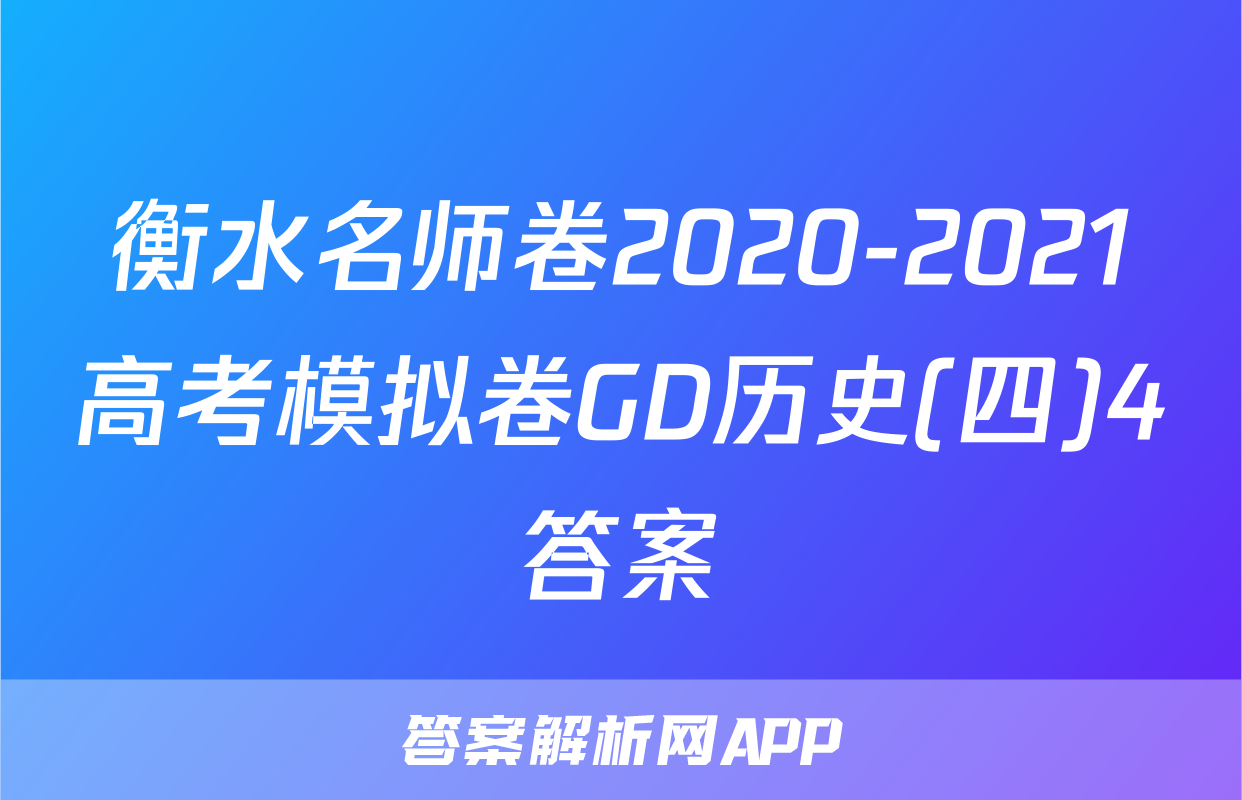 衡水名师卷2020-2021高考模拟卷GD历史(四)4答案