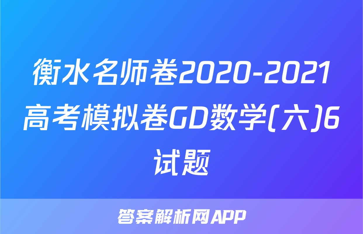 衡水名师卷2020-2021高考模拟卷GD数学(六)6试题