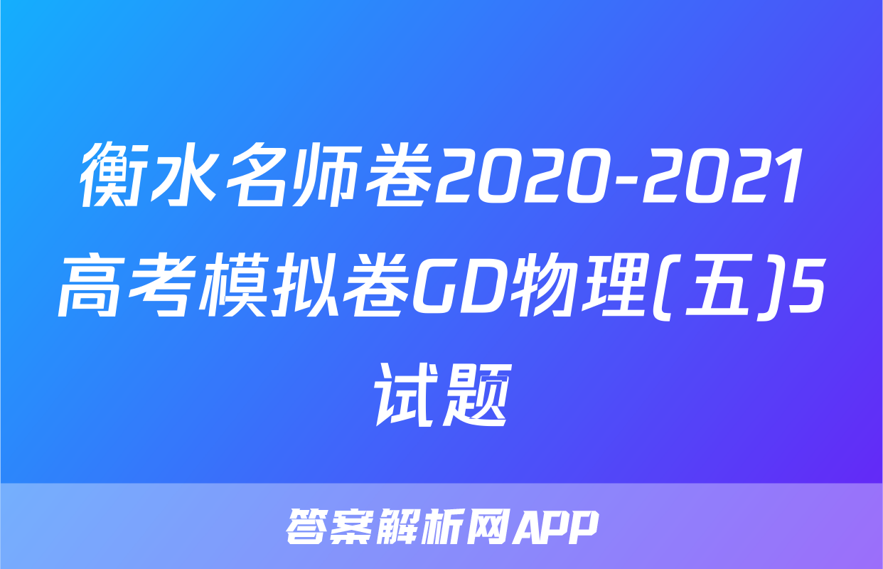 衡水名师卷2020-2021高考模拟卷GD物理(五)5试题
