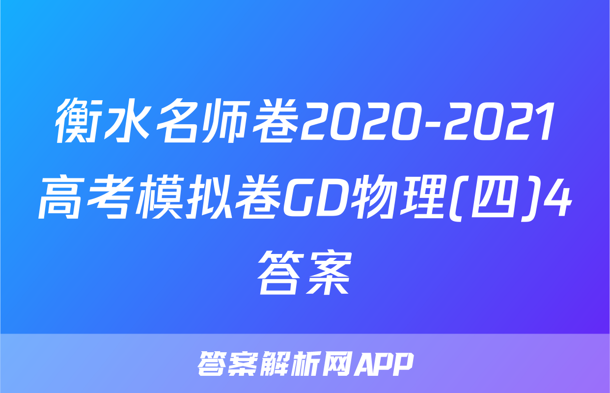 衡水名师卷2020-2021高考模拟卷GD物理(四)4答案