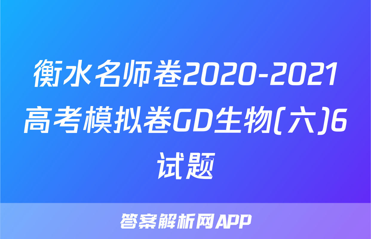 衡水名师卷2020-2021高考模拟卷GD生物(六)6试题