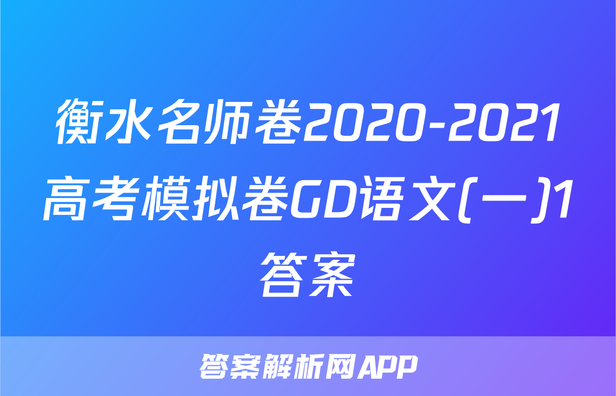 衡水名师卷2020-2021高考模拟卷GD语文(一)1答案