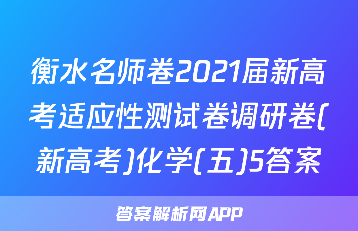 衡水名师卷2021届新高考适应性测试卷调研卷(新高考)化学(五)5答案