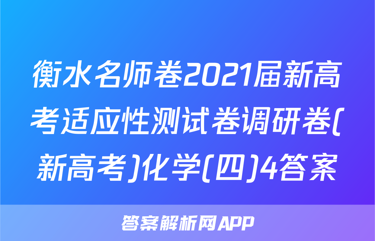衡水名师卷2021届新高考适应性测试卷调研卷(新高考)化学(四)4答案