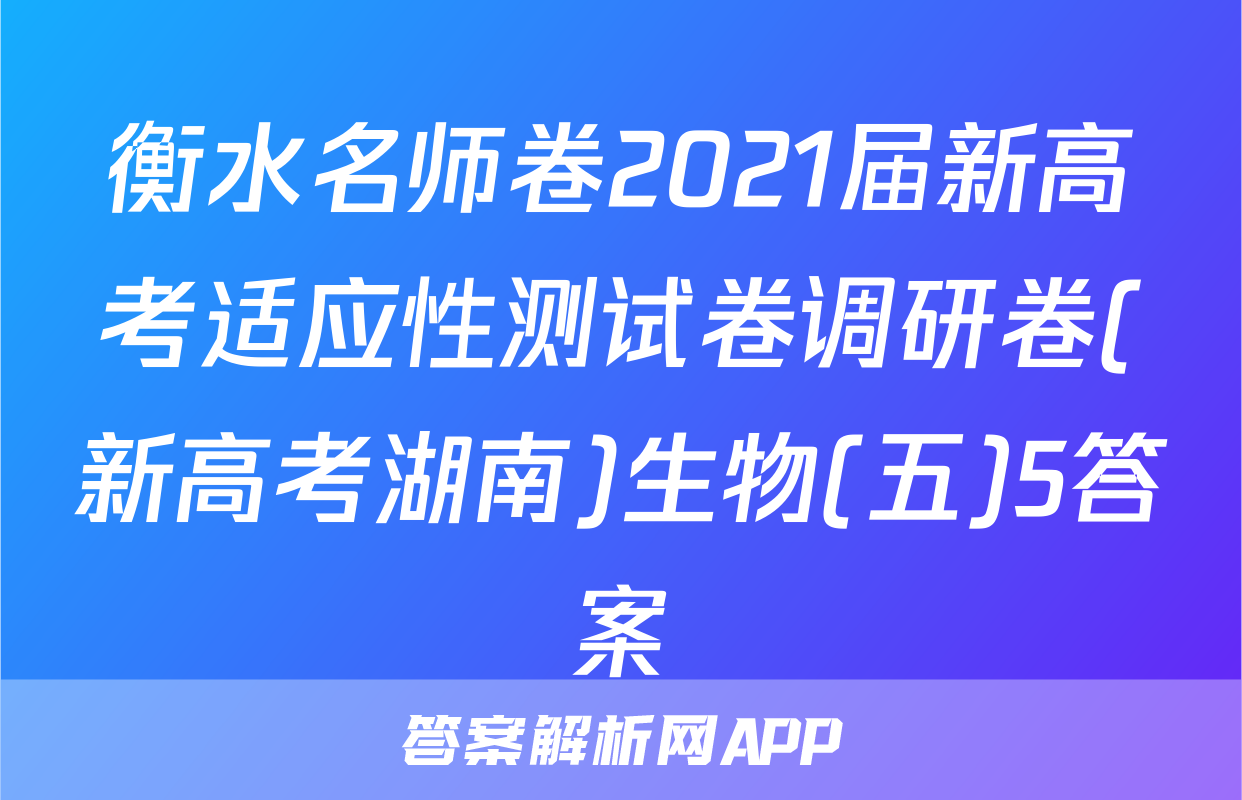 衡水名师卷2021届新高考适应性测试卷调研卷(新高考湖南)生物(五)5答案