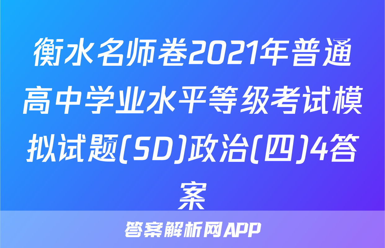 衡水名师卷2021年普通高中学业水平等级考试模拟试题(SD)政治(四)4答案