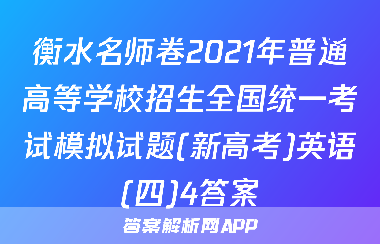 衡水名师卷2021年普通高等学校招生全国统一考试模拟试题(新高考)英语(四)4答案