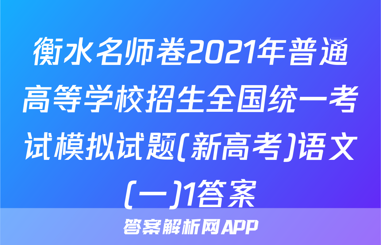 衡水名师卷2021年普通高等学校招生全国统一考试模拟试题(新高考)语文(一)1答案