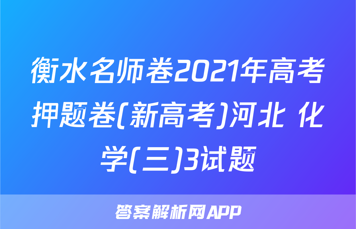 衡水名师卷2021年高考押题卷(新高考)河北 化学(三)3试题