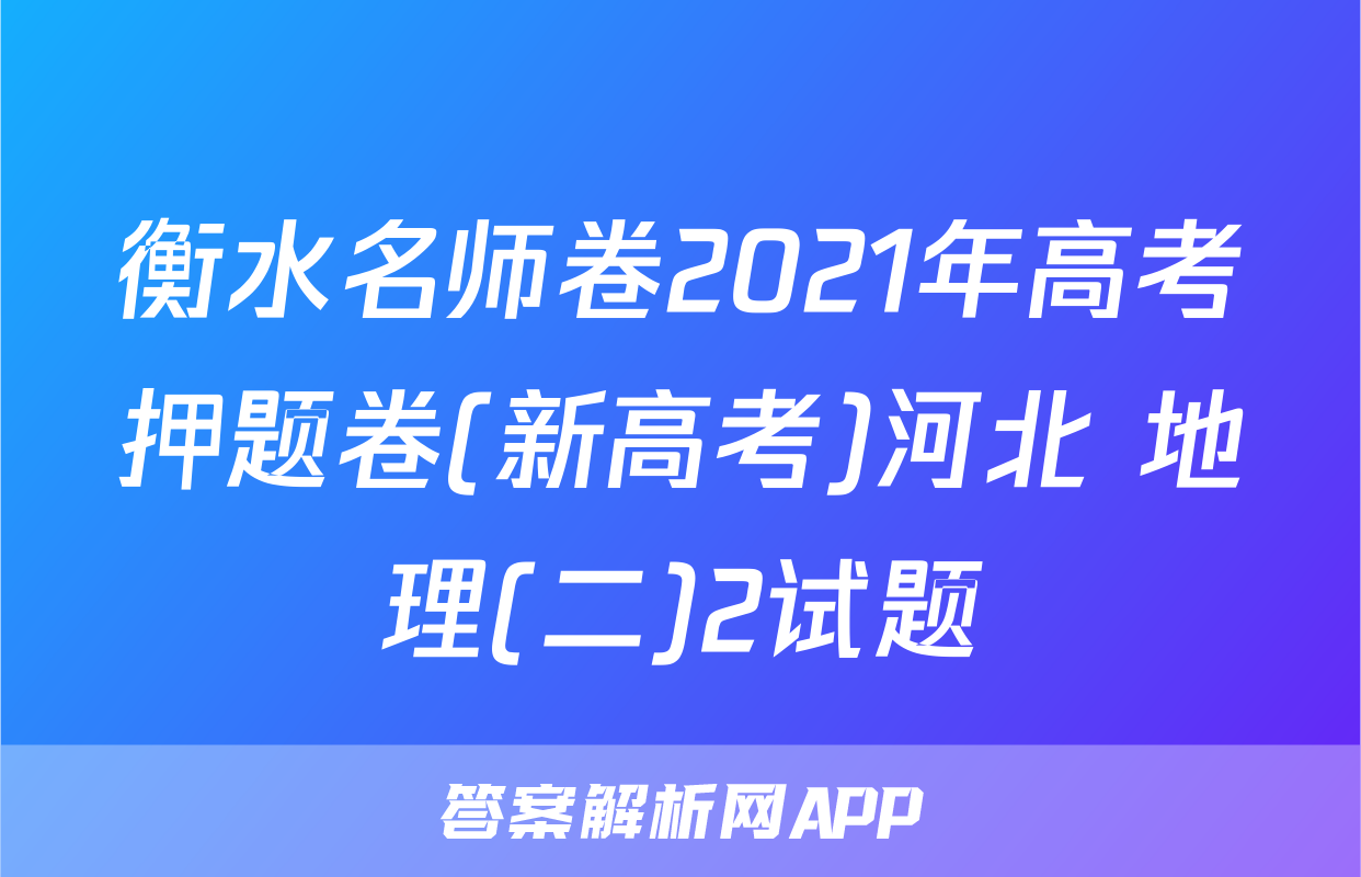 衡水名师卷2021年高考押题卷(新高考)河北 地理(二)2试题