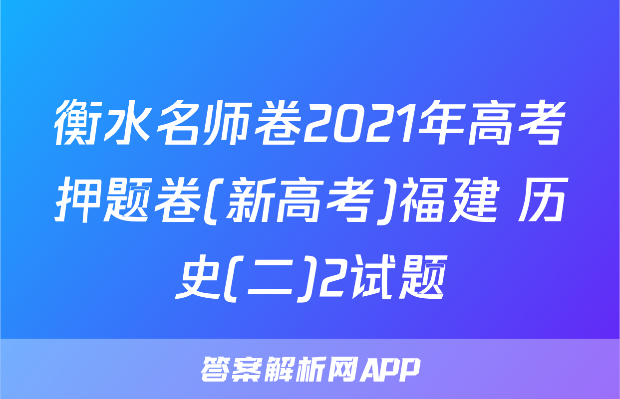衡水名师卷2021年高考押题卷(新高考)福建 历史(二)2试题
