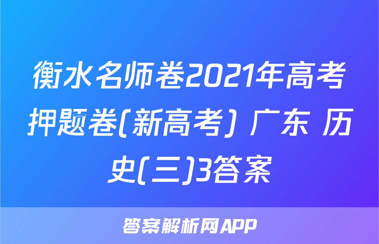 衡水名师卷2021年高考押题卷(新高考) 广东 历史(三)3答案