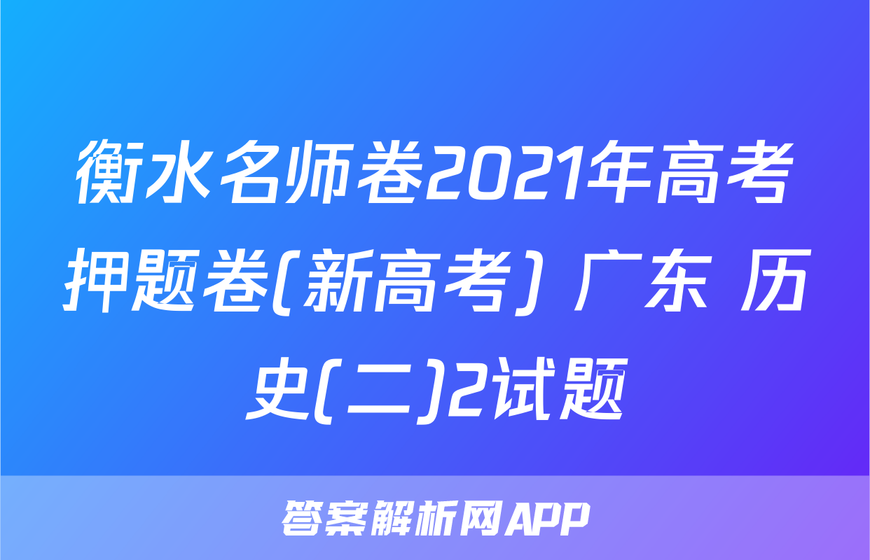衡水名师卷2021年高考押题卷(新高考) 广东 历史(二)2试题