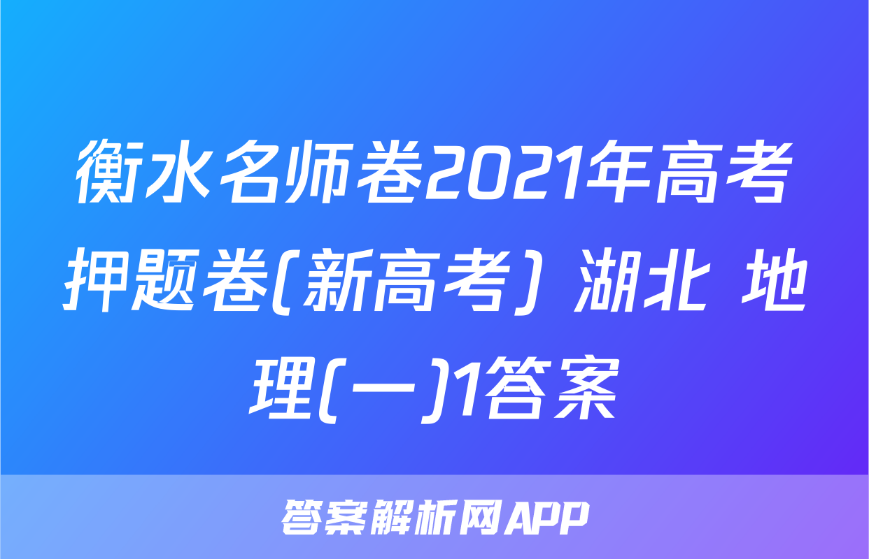 衡水名师卷2021年高考押题卷(新高考) 湖北 地理(一)1答案