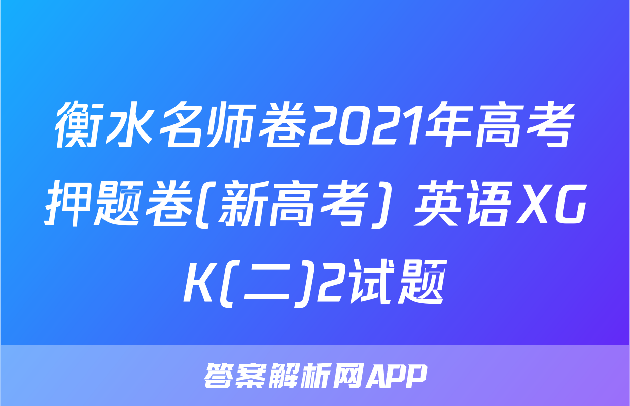 衡水名师卷2021年高考押题卷(新高考) 英语XGK(二)2试题