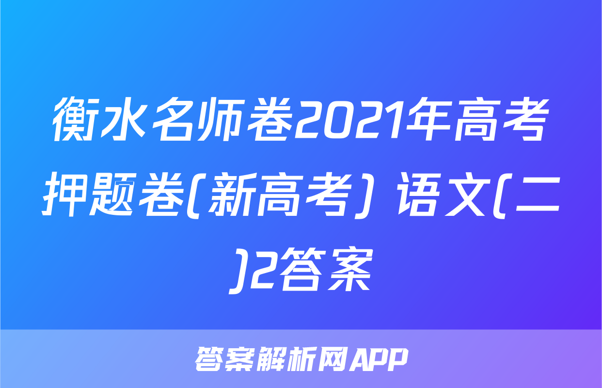 衡水名师卷2021年高考押题卷(新高考) 语文(二)2答案