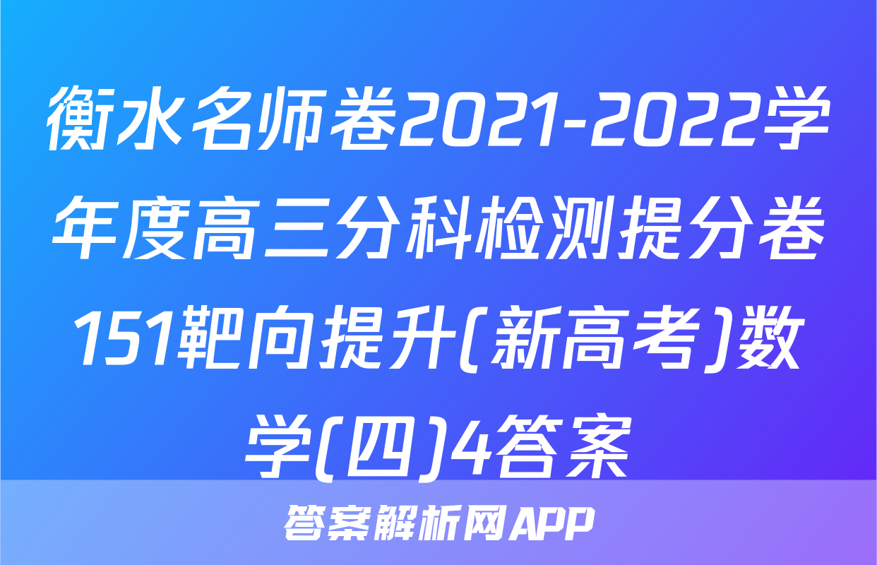 衡水名师卷2021-2022学年度高三分科检测提分卷151靶向提升(新高考)数学(四)4答案