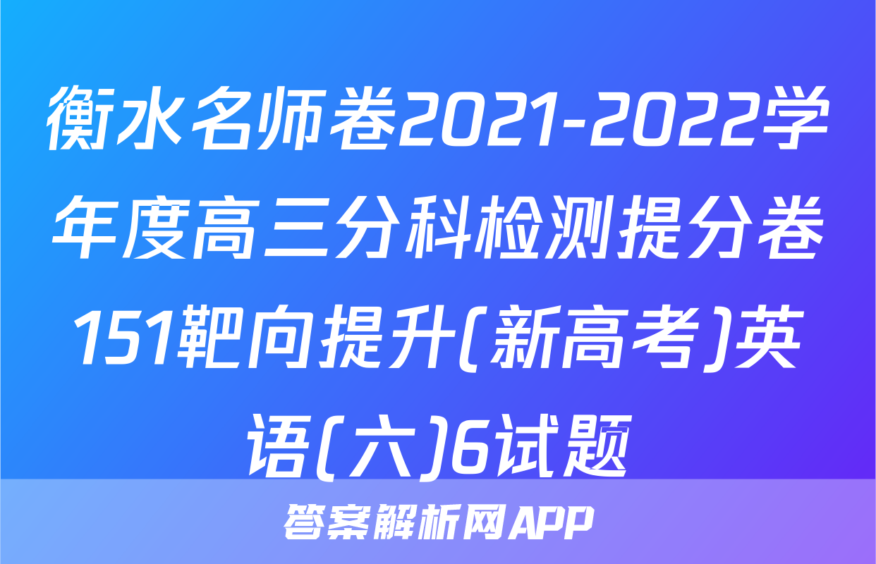 衡水名师卷2021-2022学年度高三分科检测提分卷151靶向提升(新高考)英语(六)6试题
