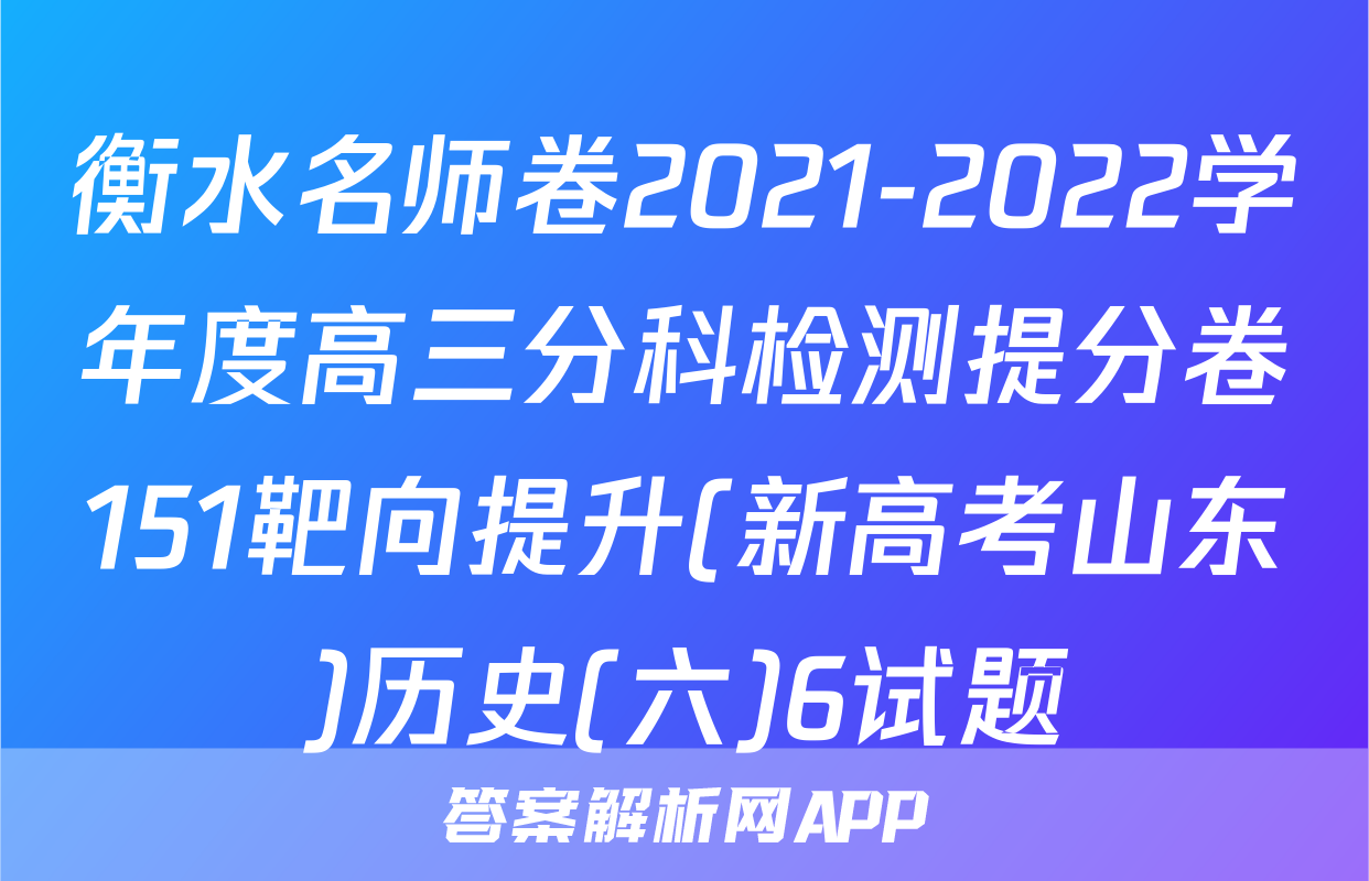 衡水名师卷2021-2022学年度高三分科检测提分卷151靶向提升(新高考山东)历史(六)6试题