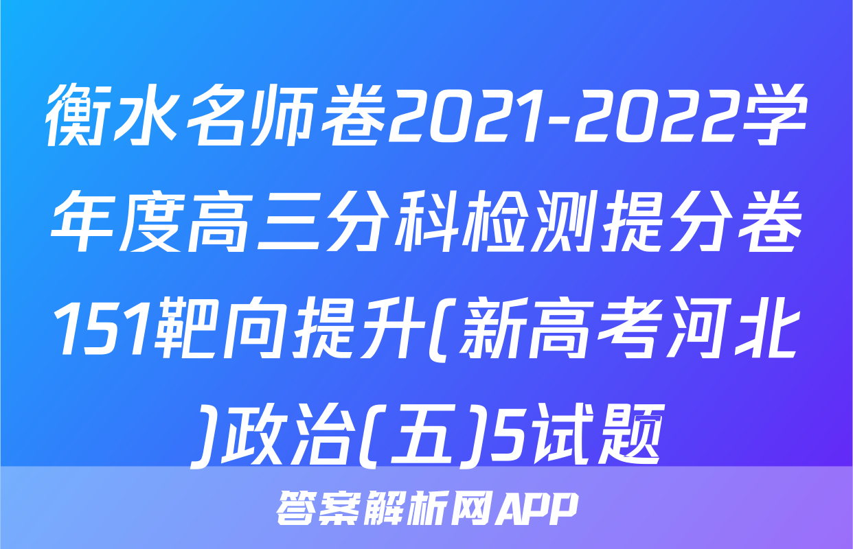 衡水名师卷2021-2022学年度高三分科检测提分卷151靶向提升(新高考河北)政治(五)5试题