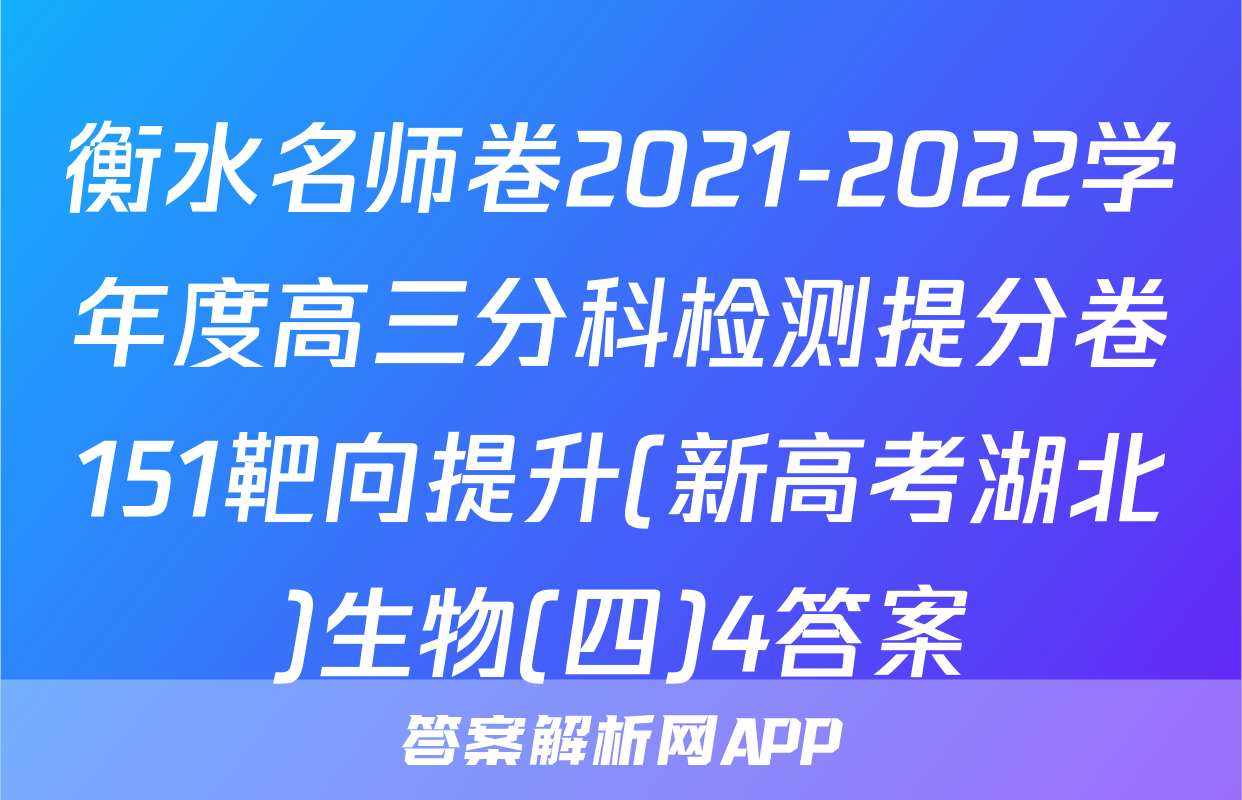衡水名师卷2021-2022学年度高三分科检测提分卷151靶向提升(新高考湖北)生物(四)4答案