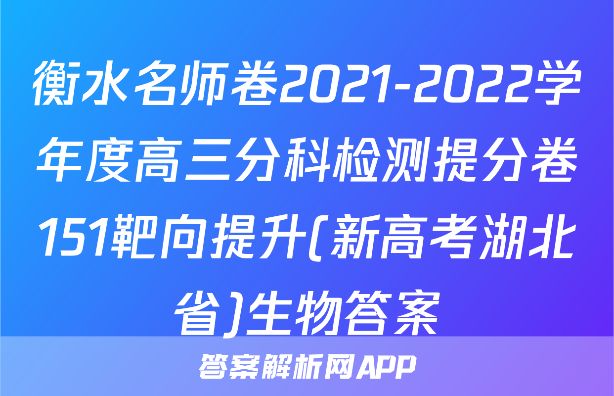 衡水名师卷2021-2022学年度高三分科检测提分卷151靶向提升(新高考湖北省)生物答案
