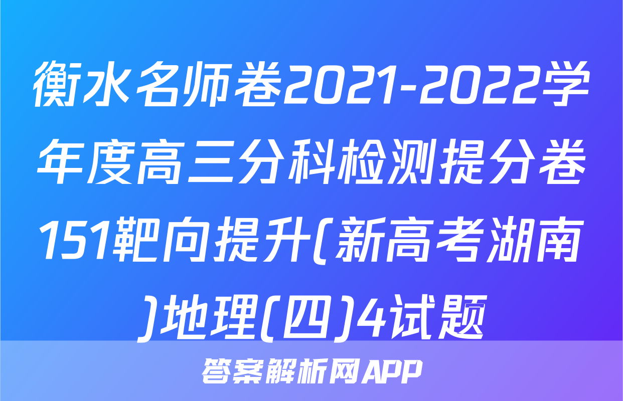 衡水名师卷2021-2022学年度高三分科检测提分卷151靶向提升(新高考湖南)地理(四)4试题
