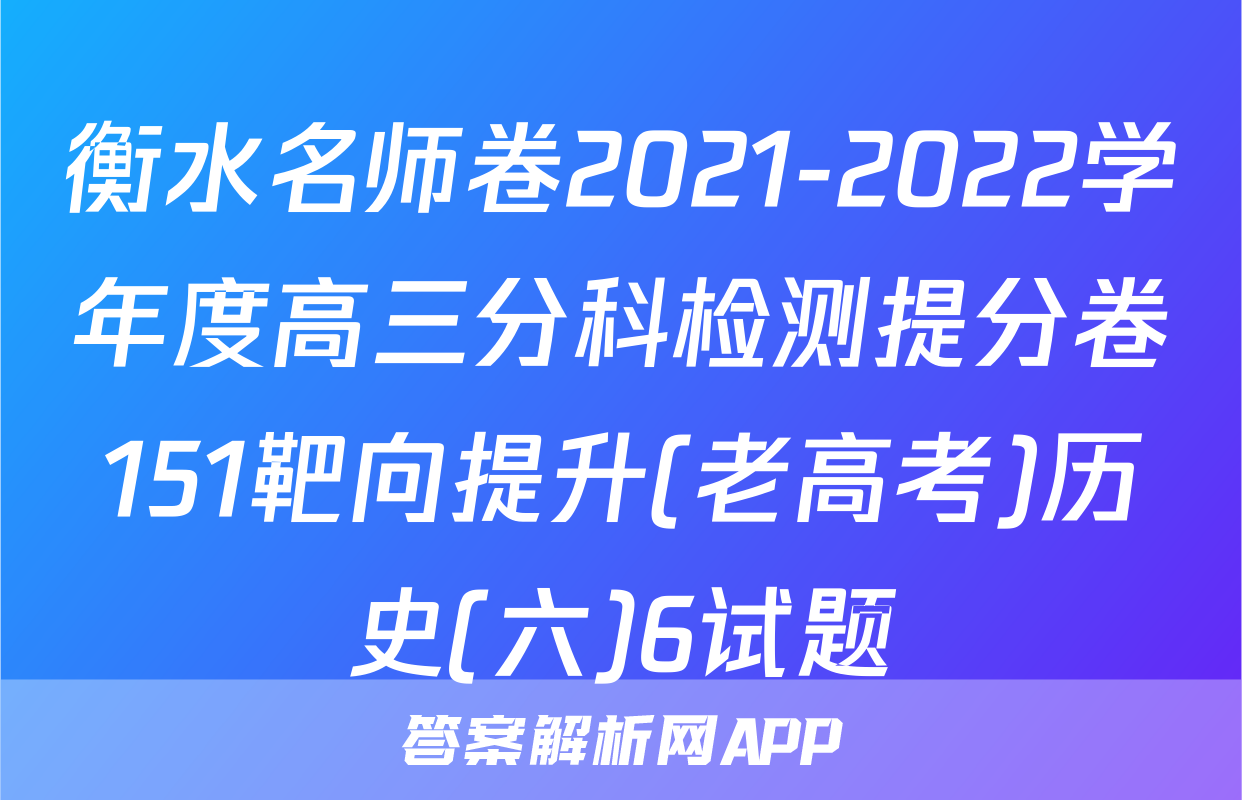 衡水名师卷2021-2022学年度高三分科检测提分卷151靶向提升(老高考)历史(六)6试题