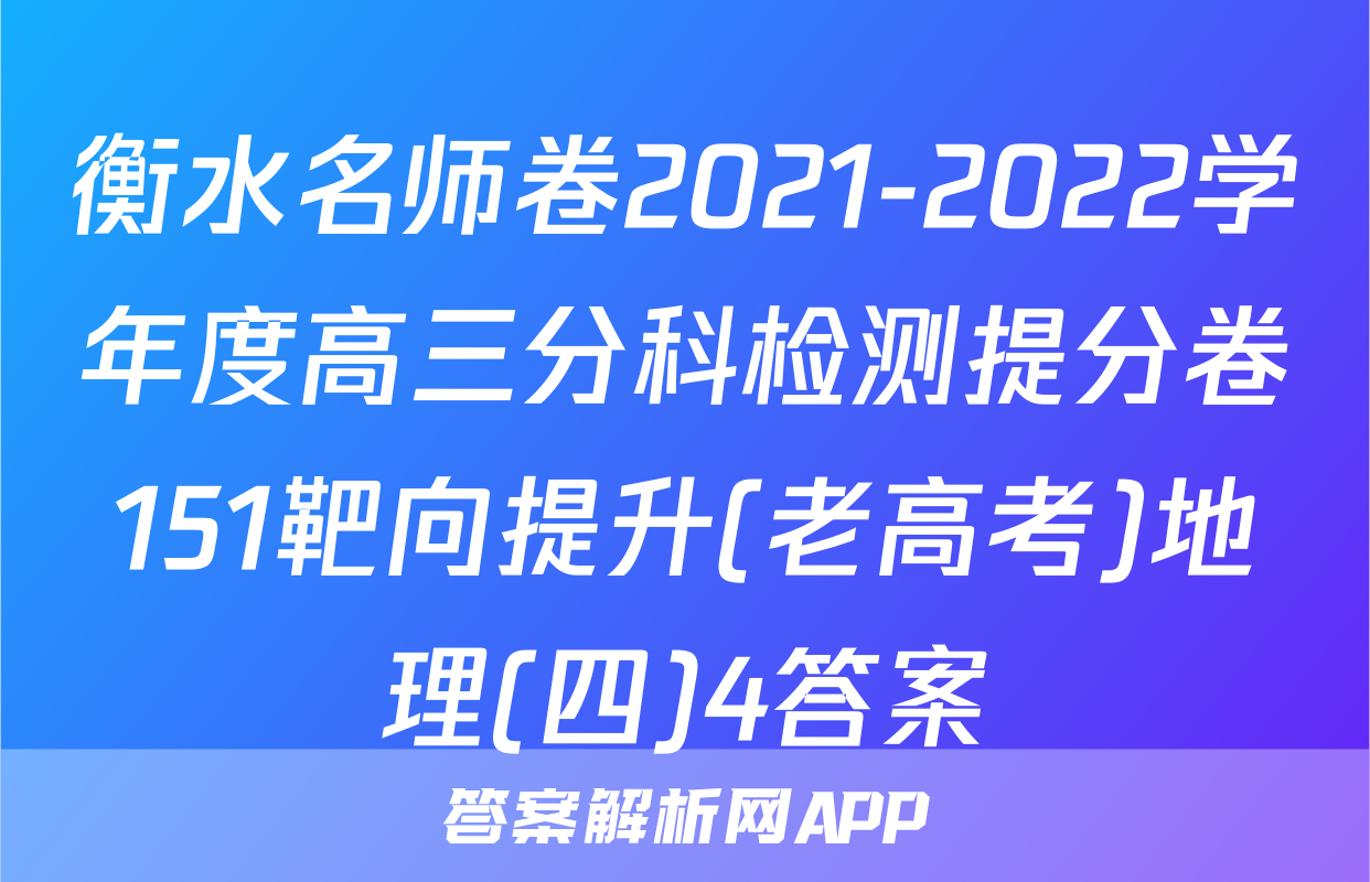 衡水名师卷2021-2022学年度高三分科检测提分卷151靶向提升(老高考)地理(四)4答案