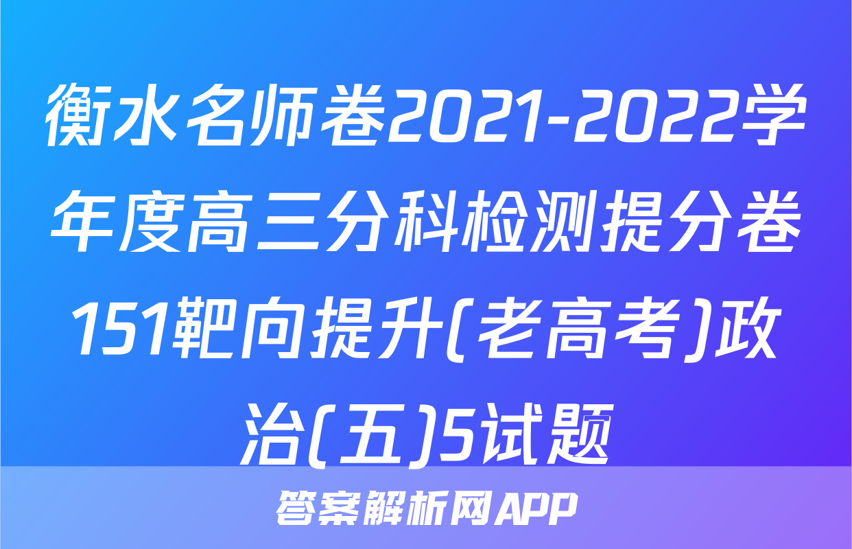 衡水名师卷2021-2022学年度高三分科检测提分卷151靶向提升(老高考)政治(五)5试题