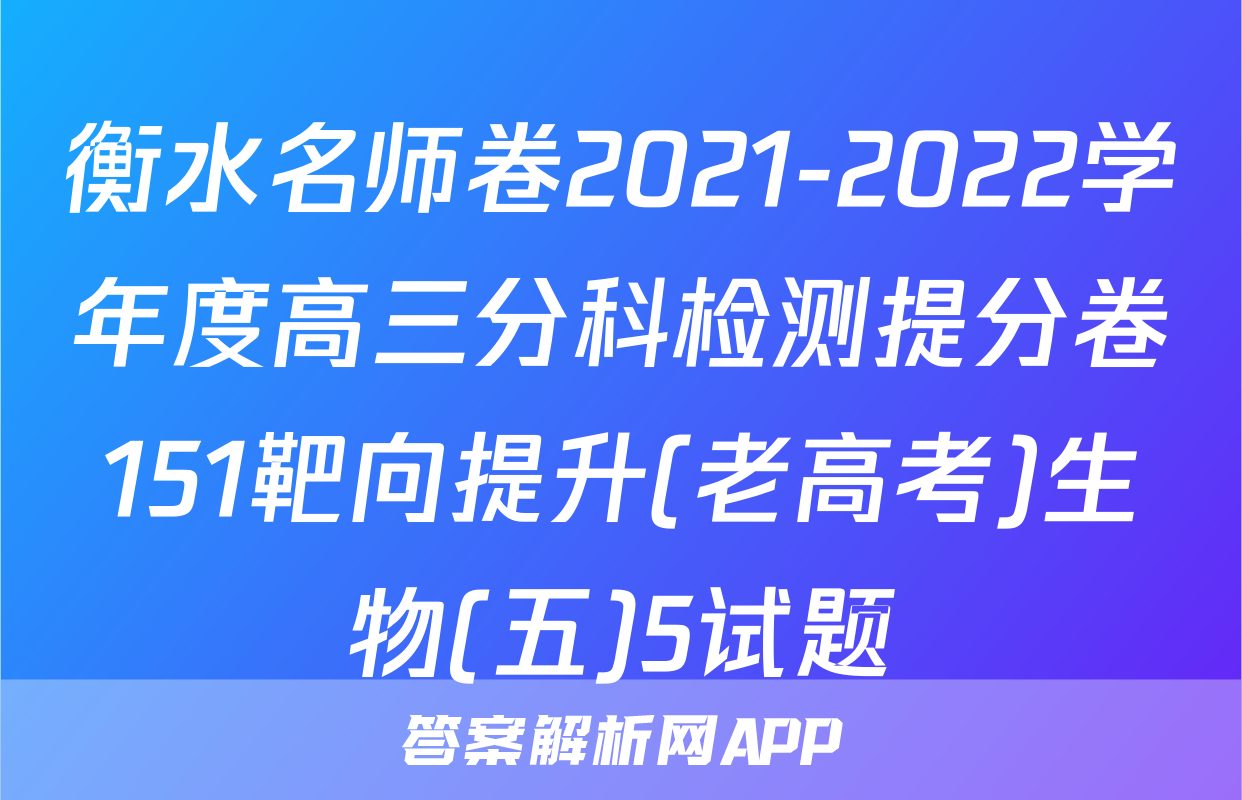 衡水名师卷2021-2022学年度高三分科检测提分卷151靶向提升(老高考)生物(五)5试题