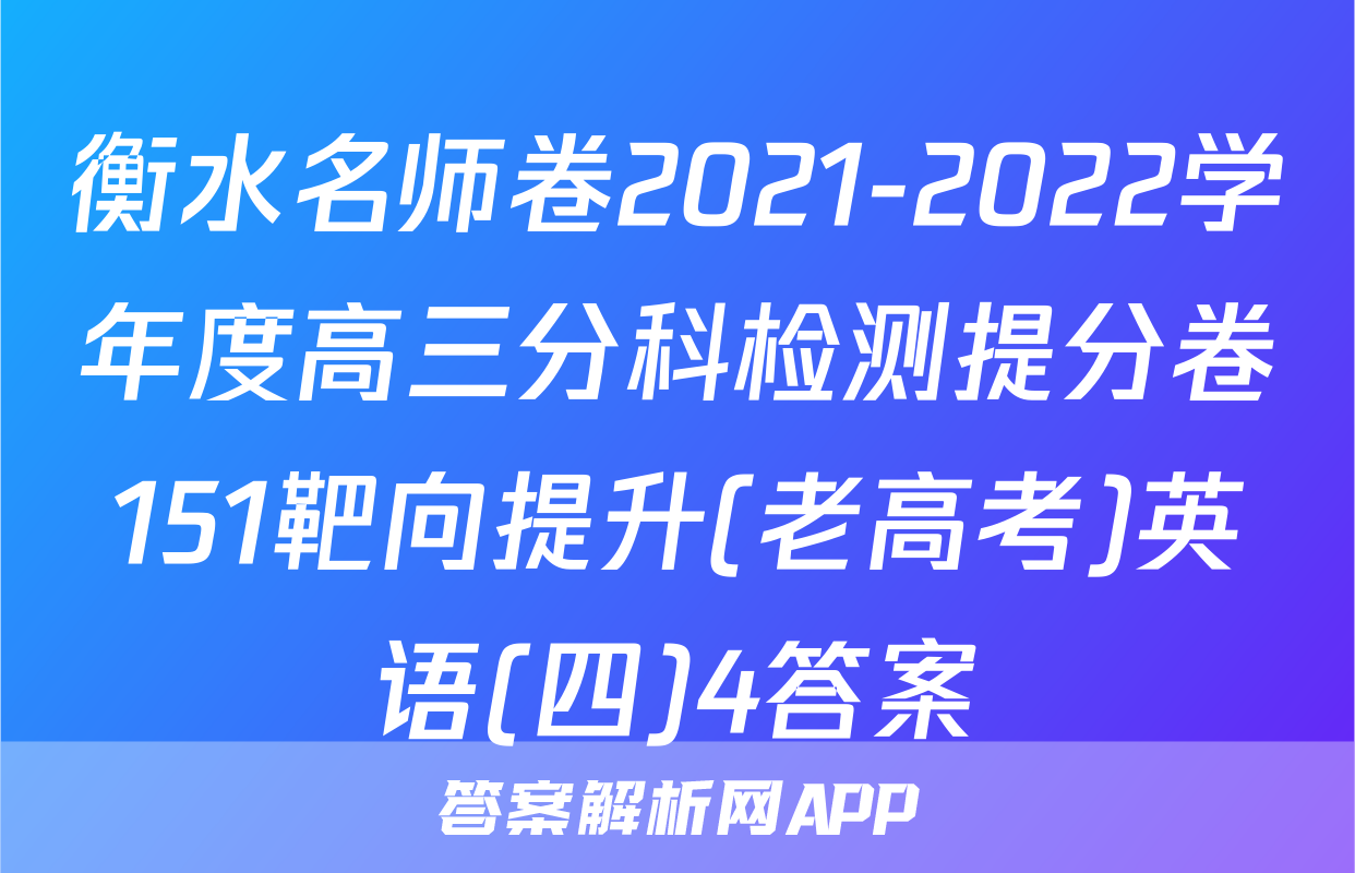 衡水名师卷2021-2022学年度高三分科检测提分卷151靶向提升(老高考)英语(四)4答案